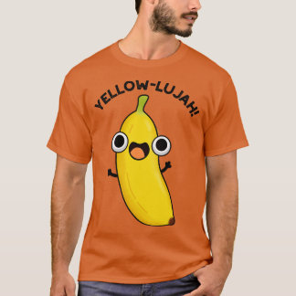 Yellowlujah Funny Banana Pun T Shirt