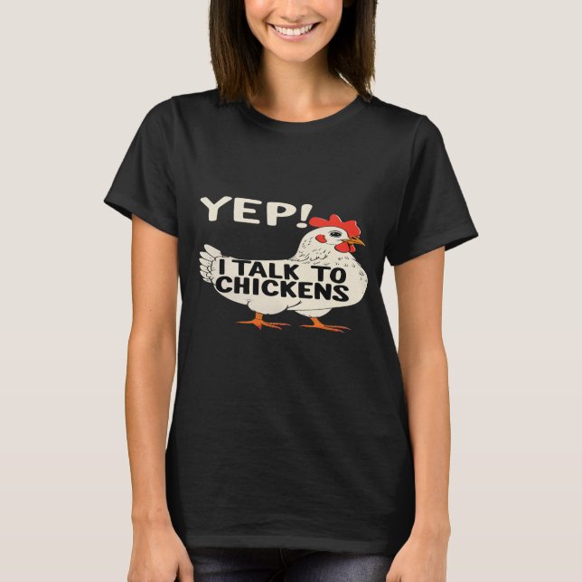 Yep I Talk To Chickens T-Shirt (Framsida)