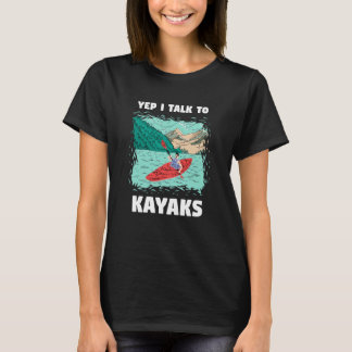 Yep I Talk to Kayaks Whitewater Kayaking T Shirt