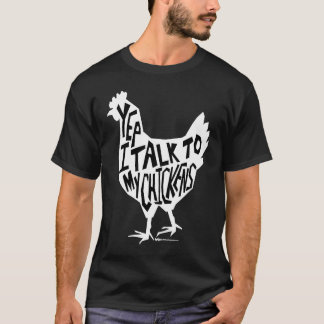 Yep I Talk To My Chickens Funny Chicken Farmers T Shirt