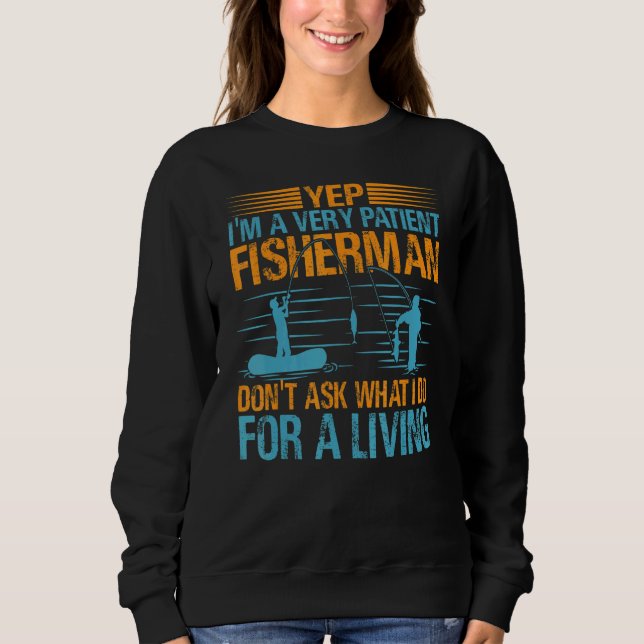 Yep I'm A Very Patient Fisherman Don't Ask What I  T Shirt (Framsida)