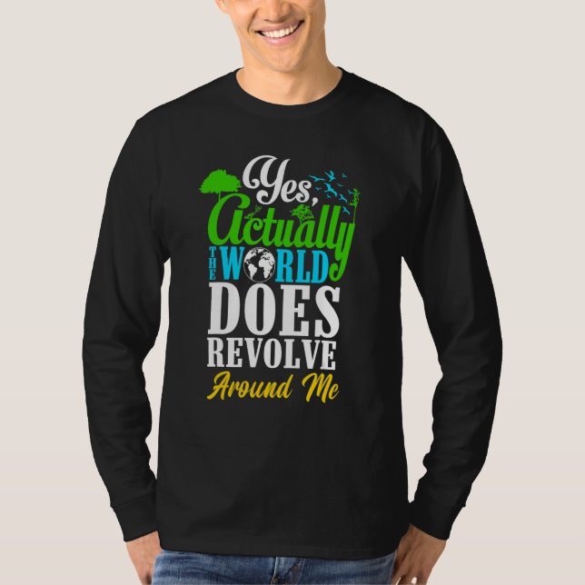 Yes Actually The World Does Revolve Around Me Self T Shirt (Framsida)