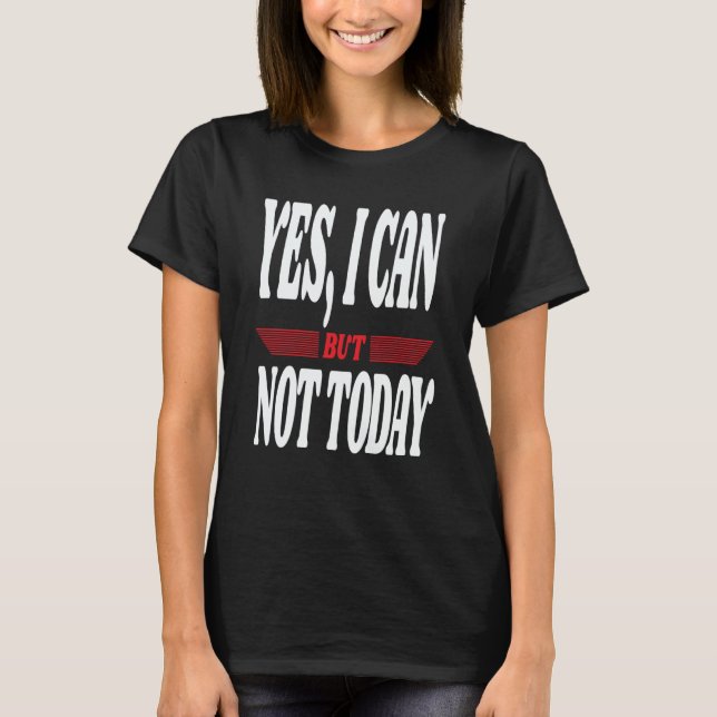 Yes I Can But Not Today Motivational Sarcastic Jok T Shirt (Framsida)