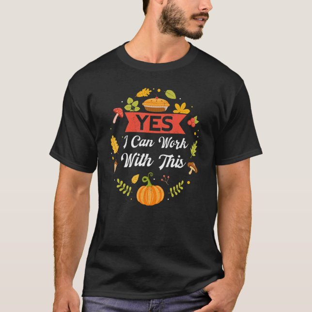 Yes I Can Work With This Thanks Giving  Thanksgivi T Shirt (Framsida)