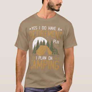 Yes I Do Have A Retirement Plan Camping Retired re T Shirt