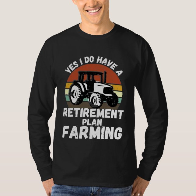 Yes I Do Have A Retirement Plan Farming  Farmer Re T Shirt (Framsida)