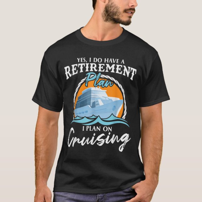 Yes, I Do Have A Retirement Plan I Plan On Cruisin T Shirt (Framsida)