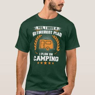 Yes I Have A Retirement Plan I Plan On Camping fun T Shirt