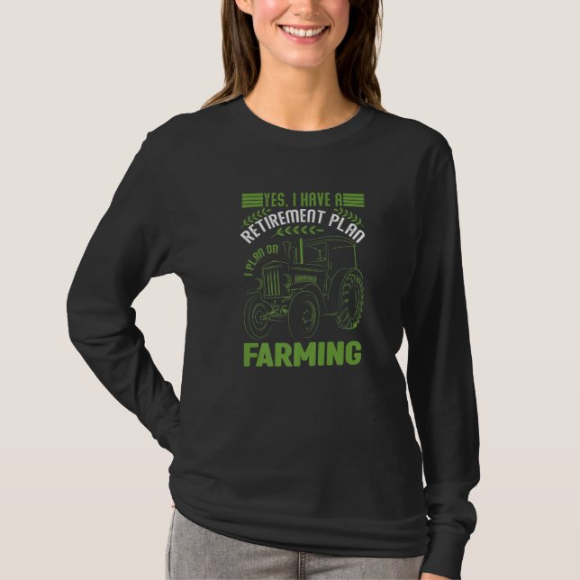 Yes I Have A Retirement Plan I Plan On Farming T Shirt (Framsida)