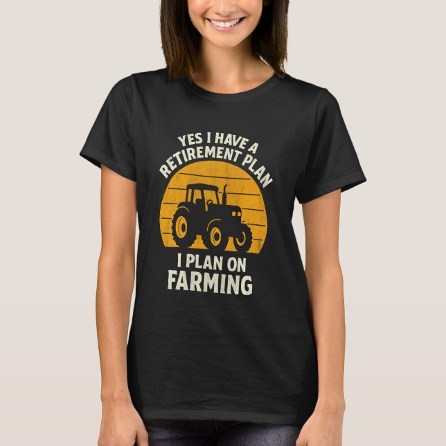 Yes I Have A Retirement Plan I Plan On Farming T Shirt (Framsida)