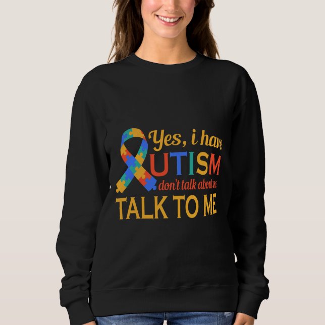Yes I Have Autism Don Talk About Me Talk To Me T Shirt (Framsida)