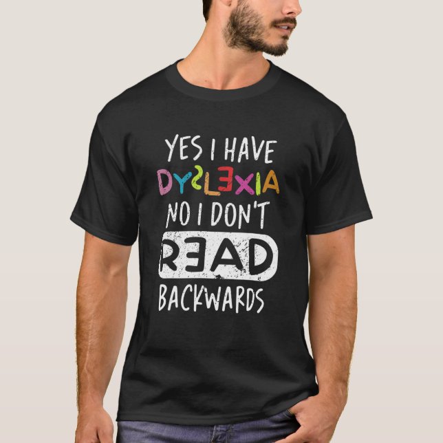 Yes I Have Dyslexia No I Don't Read Backwards T Shirt (Framsida)