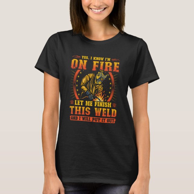 Yes I Know I'm On Fire Let Me Finish This Weld  2 T Shirt (Framsida)