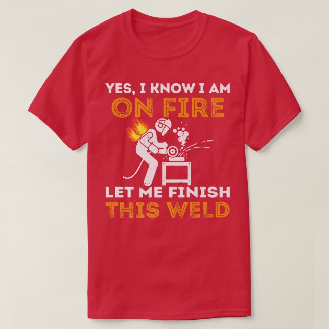 Yes I Know I'm On Fire Let Me Finish This Weld Fun T Shirt (Design framsida)
