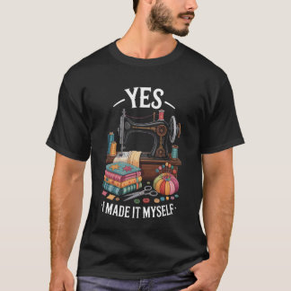 Yes I Made It Myself Funny Quilting T Shirt
