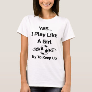 Yes...i Play Like A Girl Flaming Soccer Byll T Shi T Shirt