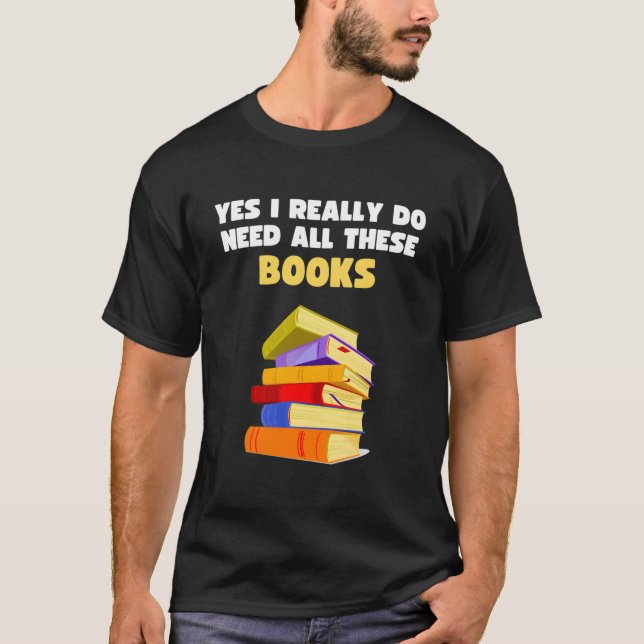 Yes I Really Do Need All These Books Book Reader T Shirt (Framsida)