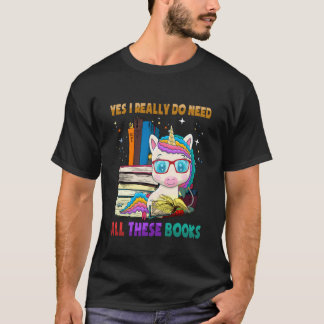 Yes I Really Do Need All These Books Cute Unicorn  T Shirt