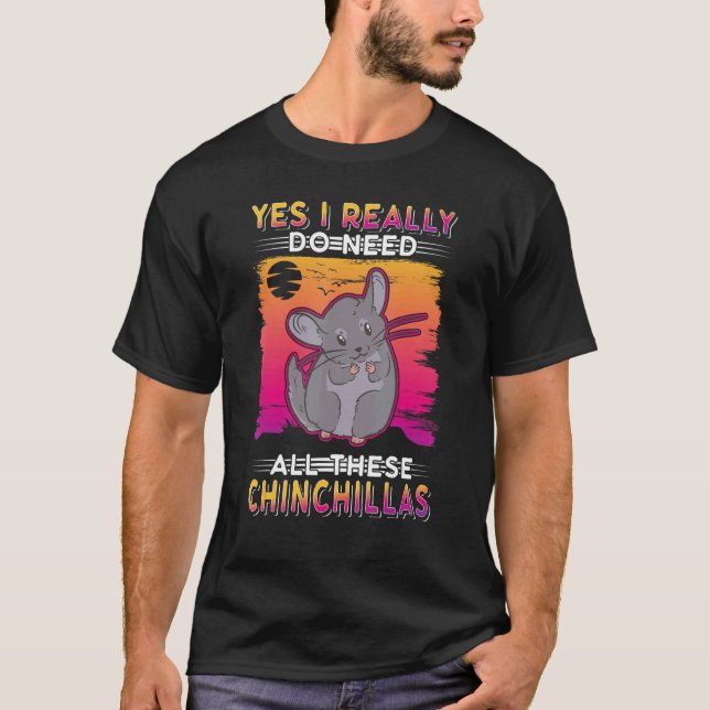 Yes I Really Do Need All These Chinchillas T Shirt (Framsida)