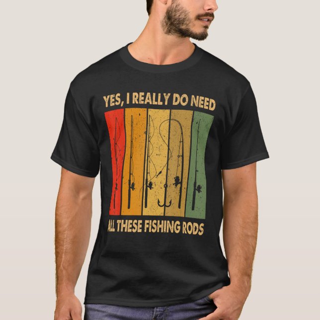 Yes I Really Do Need All These Fishing Rods 1 T Shirt (Framsida)