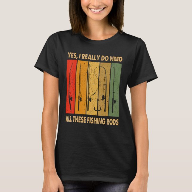 Yes I Really Do Need All These Fishing Rods 1 T Shirt (Framsida)