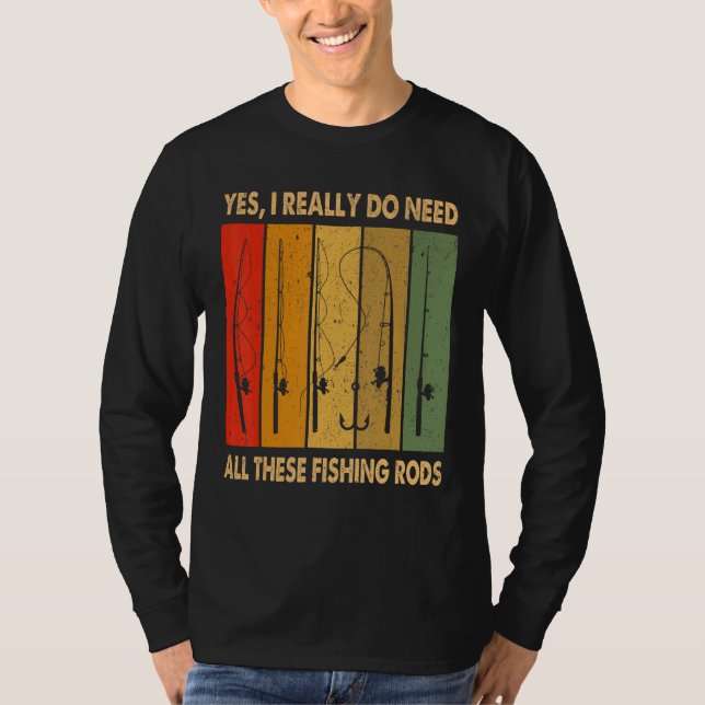 Yes I Really Do Need All These Fishing Rods 1 T Shirt (Framsida)