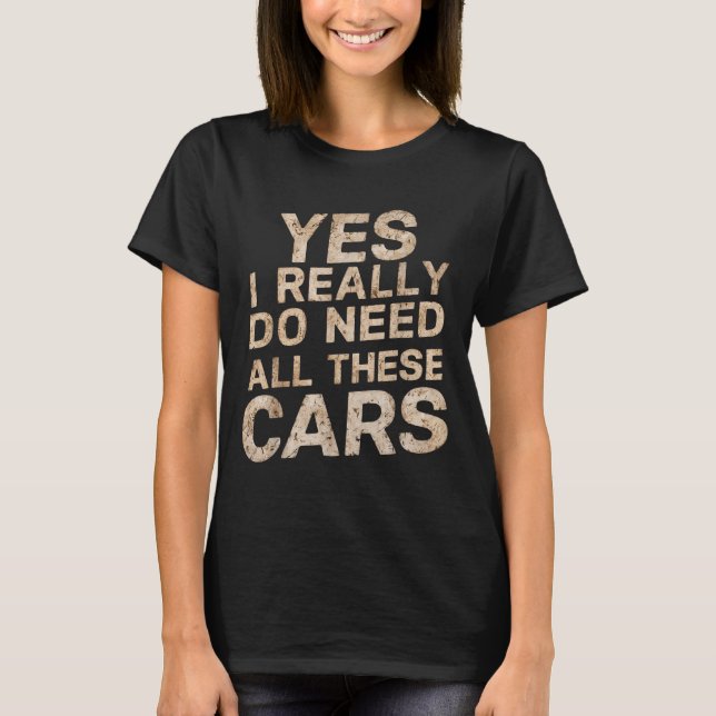 Yes I Really Do Need All These Funny Car Lovers Fo T Shirt (Framsida)