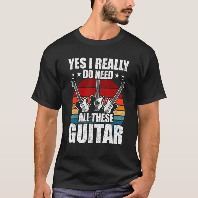 Yes I Really Do Need All These Guitar Guitarist T Shirt (Framsida)