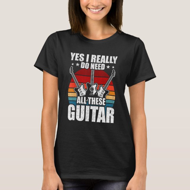 Yes I Really Do Need All These Guitar Guitarist T Shirt (Framsida)