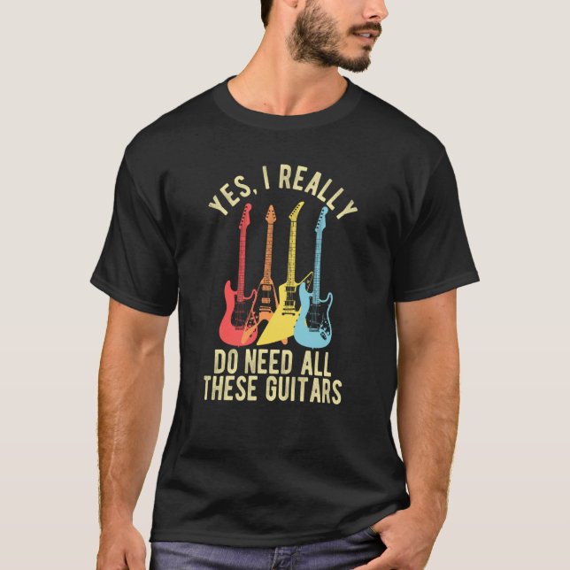 Yes I Really Do Need All These Guitars   Guitarist T Shirt (Framsida)
