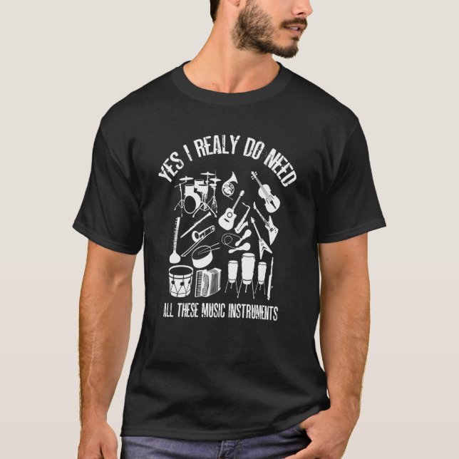 Yes I Really Do Need All These music instruments T Shirt (Framsida)