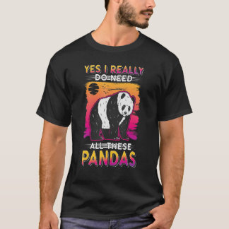 Yes I Really Do Need All These Pandas T Shirt