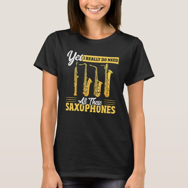 Yes I Really Do Need All These Saxophones Brass Sa T Shirt (Framsida)