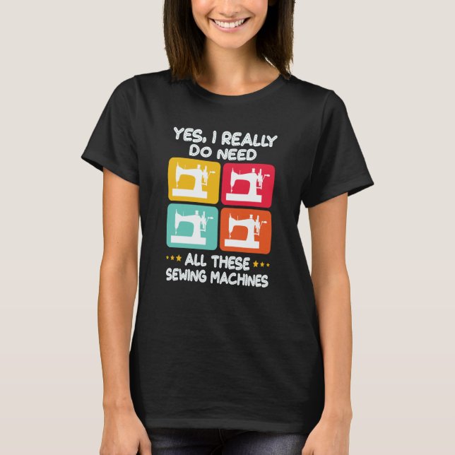 Yes I Really Do Need All These Sewing Machines T Shirt (Framsida)