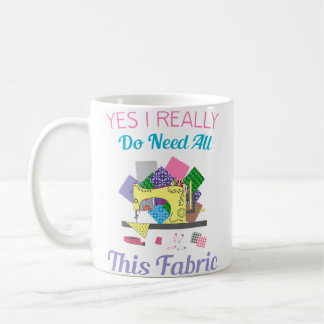Yes I Really Do Need All This Fabric Quilting Kaffemugg