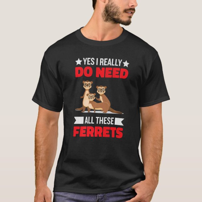 Yes i really do need ferrets otter     1 t shirt (Framsida)