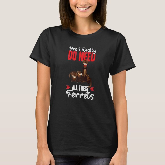 Yes i really do need ferrets otter t shirt (Framsida)