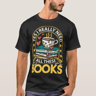 Yes I really need all these books  reading books  T Shirt