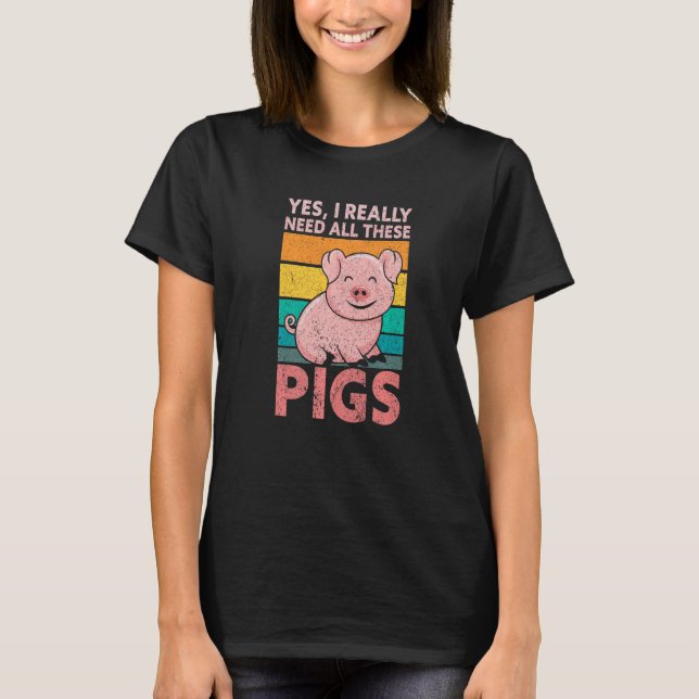 Yes I Really Need All These Pigs Farm   Farmer T Shirt (Framsida)