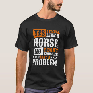 Yes I Smell Like A Horse Horseback Riding T Shirt