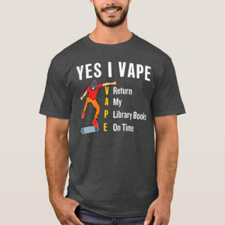 Yes I vape return my library book on time funny li T Shirt