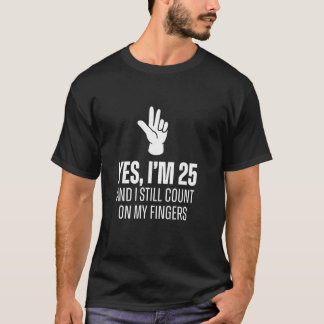 Yes I'm 25 Still Count On Fingers Funny 25th Birth T Shirt