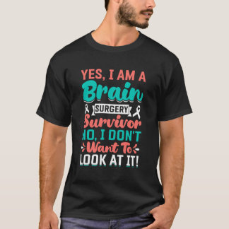 Yes I'm a Brain Surgery Survivor - Brain Surgery W T Shirt
