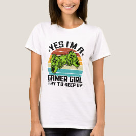 Yes I'm A Gamer Girl Try To Keep Up Funny T Shirt