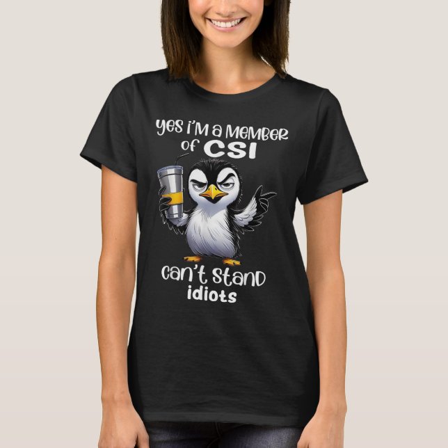 Yes I'm A Member Of Csi Can't Stand Idiots  T Shirt (Framsida)