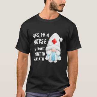 Yes I'm A Nurse  No I Don't Want To Look At It   S T Shirt