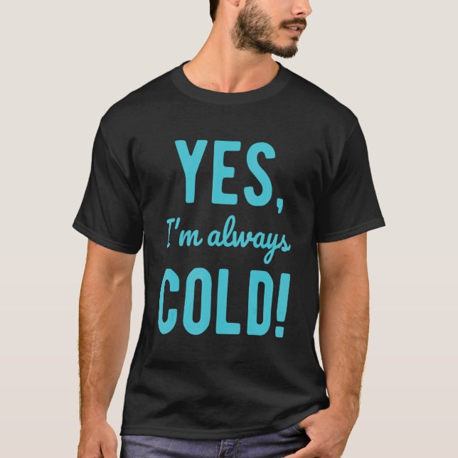 Yes I'm Always Cold  Sayings About Winter Life 1 T Shirt (Framsida)