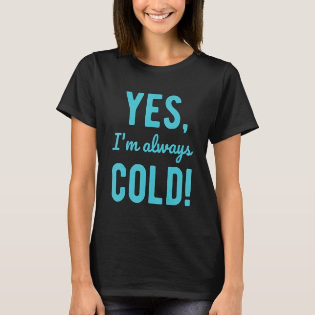 Yes I'm Always Cold  Sayings About Winter Life 1 T Shirt (Framsida)