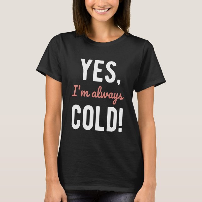 Yes I'm Always Cold  Sayings About Winter Life 4 T Shirt (Framsida)