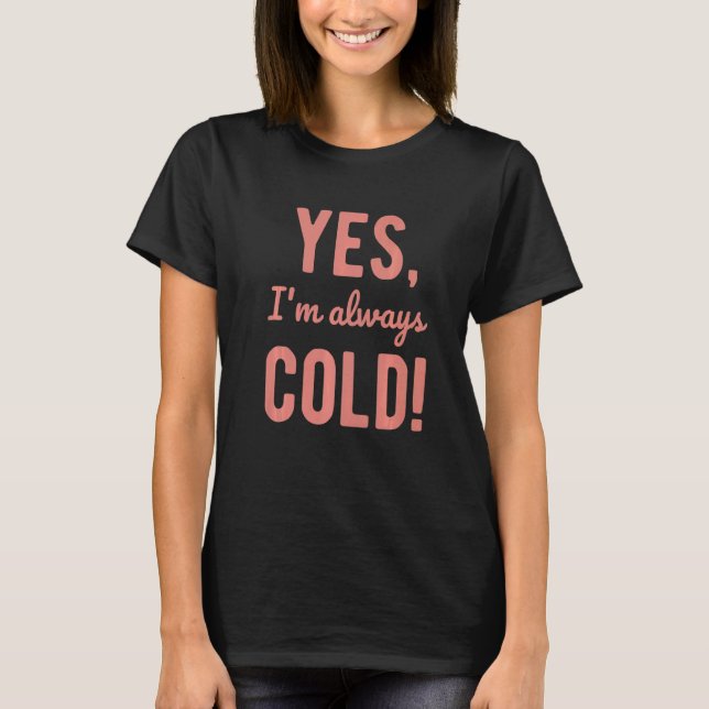 Yes I'm Always Cold  Sayings About Winter Life  5 T Shirt (Framsida)